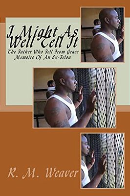 I Might As Well Tell It: Memoirs Of An Ex Felon-..