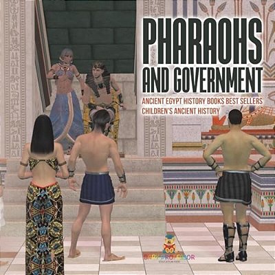 Pharaohs And Government: Ancient Egypt History Books Best Sellers Children's Ancient History-..