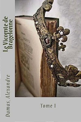Le Vicomte De Bragelonne: Tome I-..