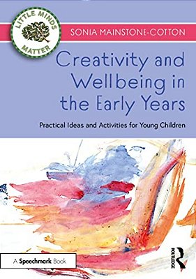 Creativity And Wellbeing In The Early Years: Practical Ideas And Activities For Young Children-..