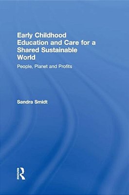 Early Childhood Education And Care For A Shared Sustainable World: People, Planet And Profits-..
