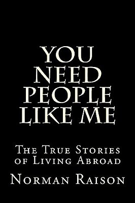 You Need People Like Me: The True Stories Of Living Abroad-..