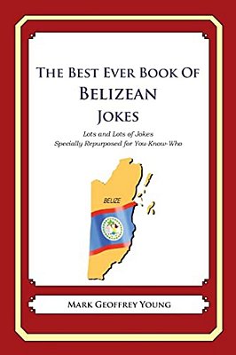 The Best Ever Book Of Belizean Jokes: Lots And Lots Of Jokes Specially Repurposed For You-Know-who-..