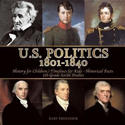 U. S. Politics 1801-1840 - History For Children Timelines For Kids - Historical Facts 5Th Grade Social Studies-..