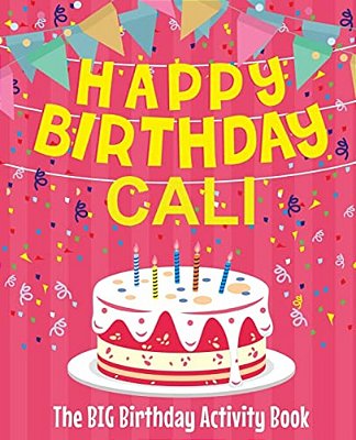 Happy Birthday Cali - The Big Birthday Activity Book: (Personalized Children's Activity Book)-..