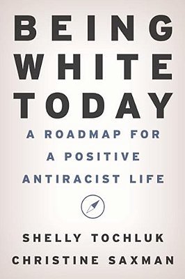 Being White Today: A Roadmap For A Positive Antiracist Life-..