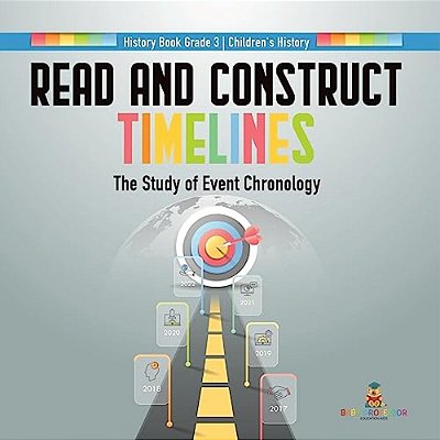 Read And Construct Timelines: The Study Of Event Chronology History Book Grade 3 Children's History-..