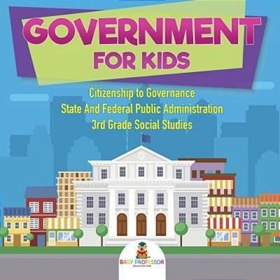 Government For Kids - Citizenship To Governance State And Federal Public Administration 3RD Grade Social Studies-..