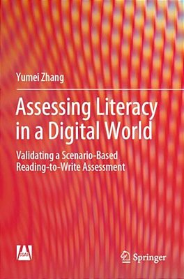 Assessing Literacy In A Digital World: Validating A Scenario-Based Reading-To-write Assessment-..