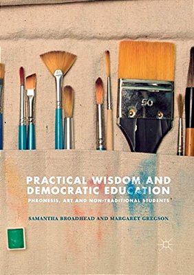 Practical Wisdom And Democratic Education: Phronesis, Art And Non-Traditional Students-..
