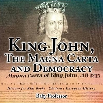 King John, The Magna Carta And Democracy - History For Kids Books Chidren's European History-..