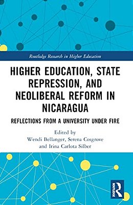 Higher Education, State Repression, And Neoliberal Reform In Nicaragua: Reflections From A University Under Fire-..