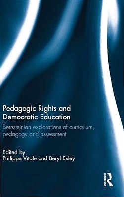Pedagogic Rights And Democratic Education: Bernsteinian Explorations Of Curriculum, Pedagogy And Assessment-..