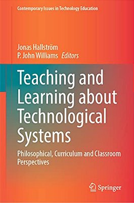 Teaching And Learning About Technological Systems: Philosophical, Curriculum And Classroom Perspectives-..