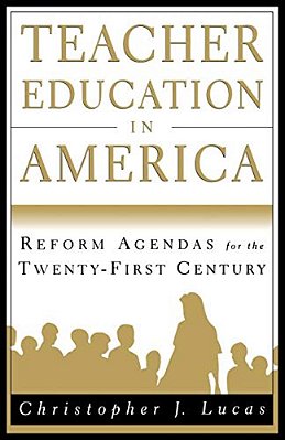 Teacher Education In America: Reform Agendas For The Twenty-First Century-..