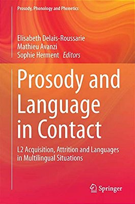 Prosody And Language In Contact: L2 Acquisition, Attrition And Languages In Multilingual Situations-..