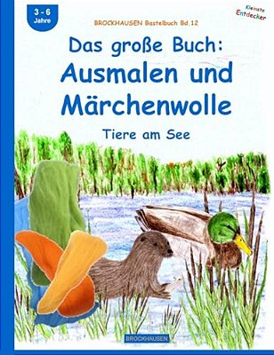 Brockhausen Bastelbuch Bd.12: Das Große Buch: Ausmalen Und Märchenwolle: Tiere Am See-..