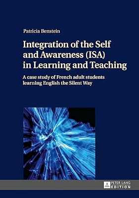 Integration Of The Self And Awareness (Isa) In Learning And Teaching: A Case Study Of French Adult Students Learning English The Silent Way-..