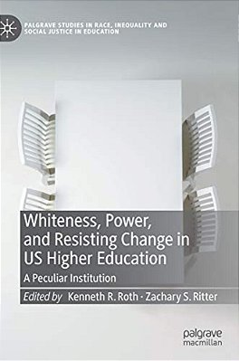 Whiteness, Power, And Resisting Change In US Higher Education: A Peculiar Institution-..