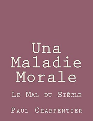 Una Maladie Morale: Le Mal Du Siècle-..