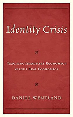 Identity Crisis: Teaching Imaginary Economics Versus Real Economics-..