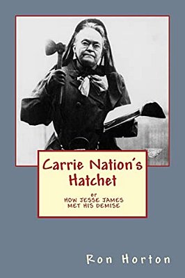Carrie Nation's Hatchet: How Jesse James Met His Demise-..