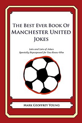 The Best Ever Book Of Manchester United Jokes: Lots And Lots Of Jokes Specially Repurposed For You-Know-who-..
