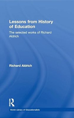 Lessons From History Of Education: The Selected Works Of Richard Aldrich-..