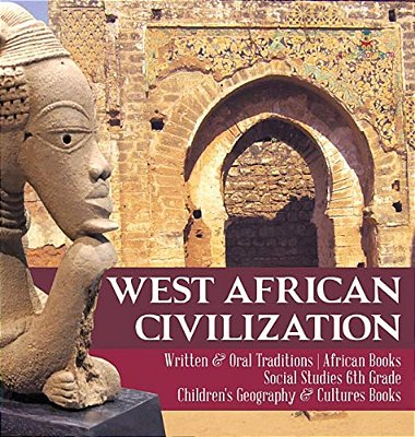 West African Civilization Written & Oral Traditions African Books Social Studies 6Th Grade Children's Geography & Cultures Books-..