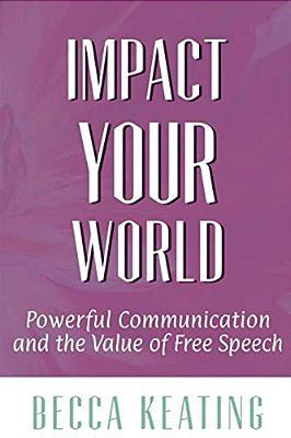 Impact Your World: Powerful Communication And The Value Of Free Speech-..