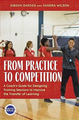From Practice To Competition: A Coach's Guide For Designing Training Sessions To Improve The Transfer Of Learning-..