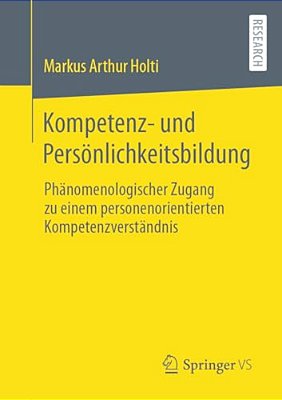 Kompetenz- Und Persönlichkeitsbildung: Phänomenologischer Zugang Zu Einem Personenorientierten Kompetenzverständnis-..