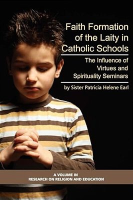Faith Formation Of The Laity In Catholic Schools: The Influence Of Virtue And Spirituality Seminars-..