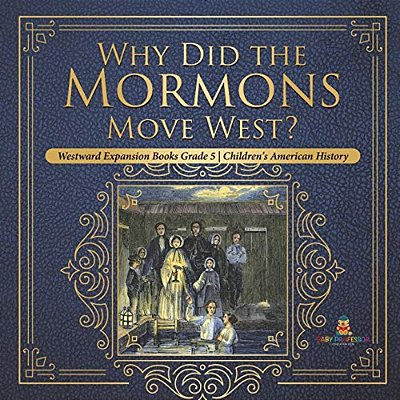 Why Did The Mormons Move West? Westward Expansion Books Grade 5 Children's American History-..