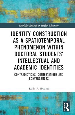 Identity Construction As A Spatiotemporal Phenomenon Within Doctoral Students' Intellectual And Academic Identities: Contradictions, Contestations And-..