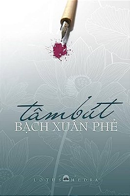 Tam But Bach Xuan Phe: Giao Duc - Que Huong - Dao Phap - Van Hoc Nghe Thuat-..