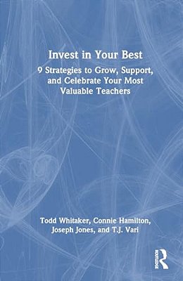 Invest In Your Best: 9 Strategies To Grow, Support, And Celebrate Your Most Valuable Teachers-..