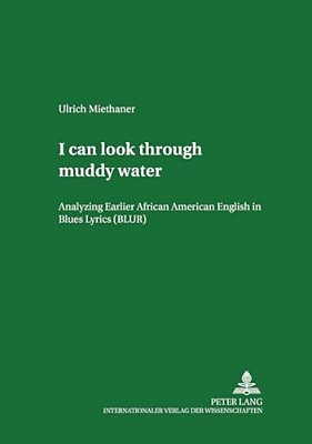 I Can Look Through Muddy Water: Analyzing Earlier African American English In Blues Lyrics (Blur)-..