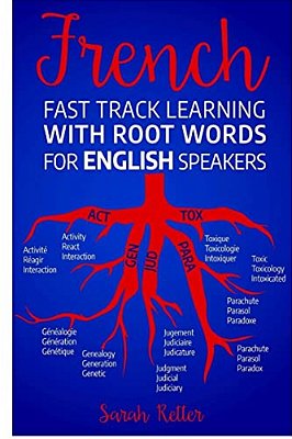 French Fast Track Learning With Root Words For English Speakers: Boost Your French Vocabulary With Latin And Greek Roots! Learn One Root And You'Ll Le-..