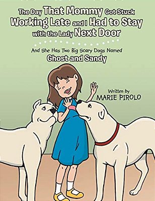 The Day That Mommy Got Stuck Working Late And I Had To Stay With The Lady Next Door: And She Has Two Big Scary Dogs Named Ghost And Sandy-..