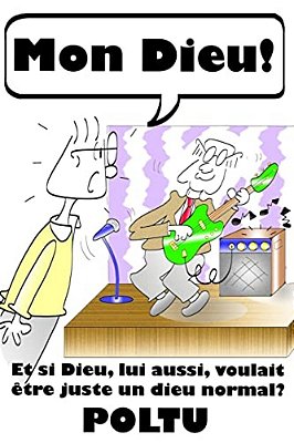 Mon Dieu!: Et Si Dieu, Lui Aussi, Voulait Être Juste Un Dieu Normal?-..