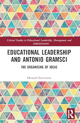 Educational Leadership And Antonio Gramsci: The Organising Of Ideas-..