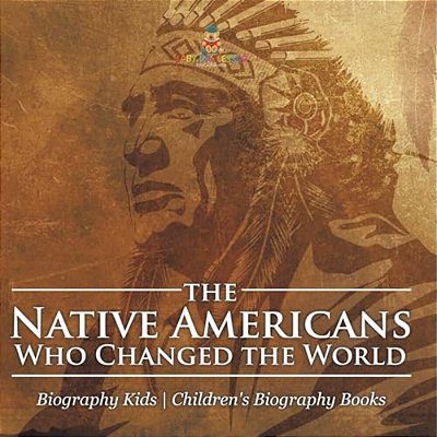 The Native Americans Who Changed The World - Biography Kids Children's United States Biographies-..