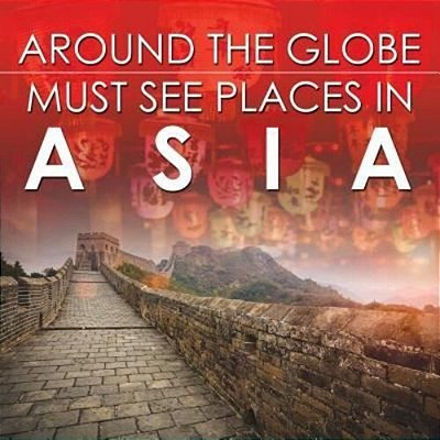 Around The Globe - Must See Places In Asia-..