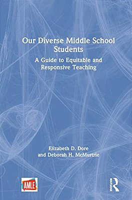 Our Diverse Middle School Students: A Guide To Equitable And Responsive Teaching-..