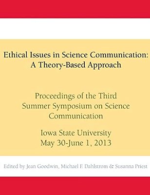 Ethical Issues In Science Communication: A Theory-Based Approach: Proceedings Of The Third Summer Symposium On Science Communication, Iowa State Unive-..