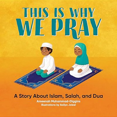 This Is Why We Pray: A Story About Islam, Salah, And Dua-..