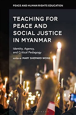 Teaching For Peace And Social Justice In Myanmar: Identity, Agency, And Critical Pedagogy-..