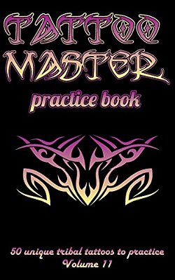 Tattoo Master Practice Book - 50 Unique Tribal Tattoos To Practice: 5 X 8(12.7 X 20.32 Cm) Size Pages With 3 Dots Per Inch To Practice With Real Hand- -..