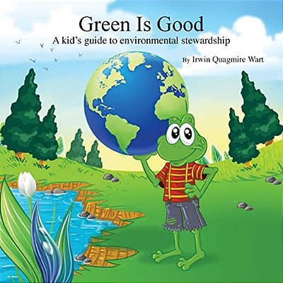 Green Is Good: A Kid's Guide To Environmental Stewardship-..